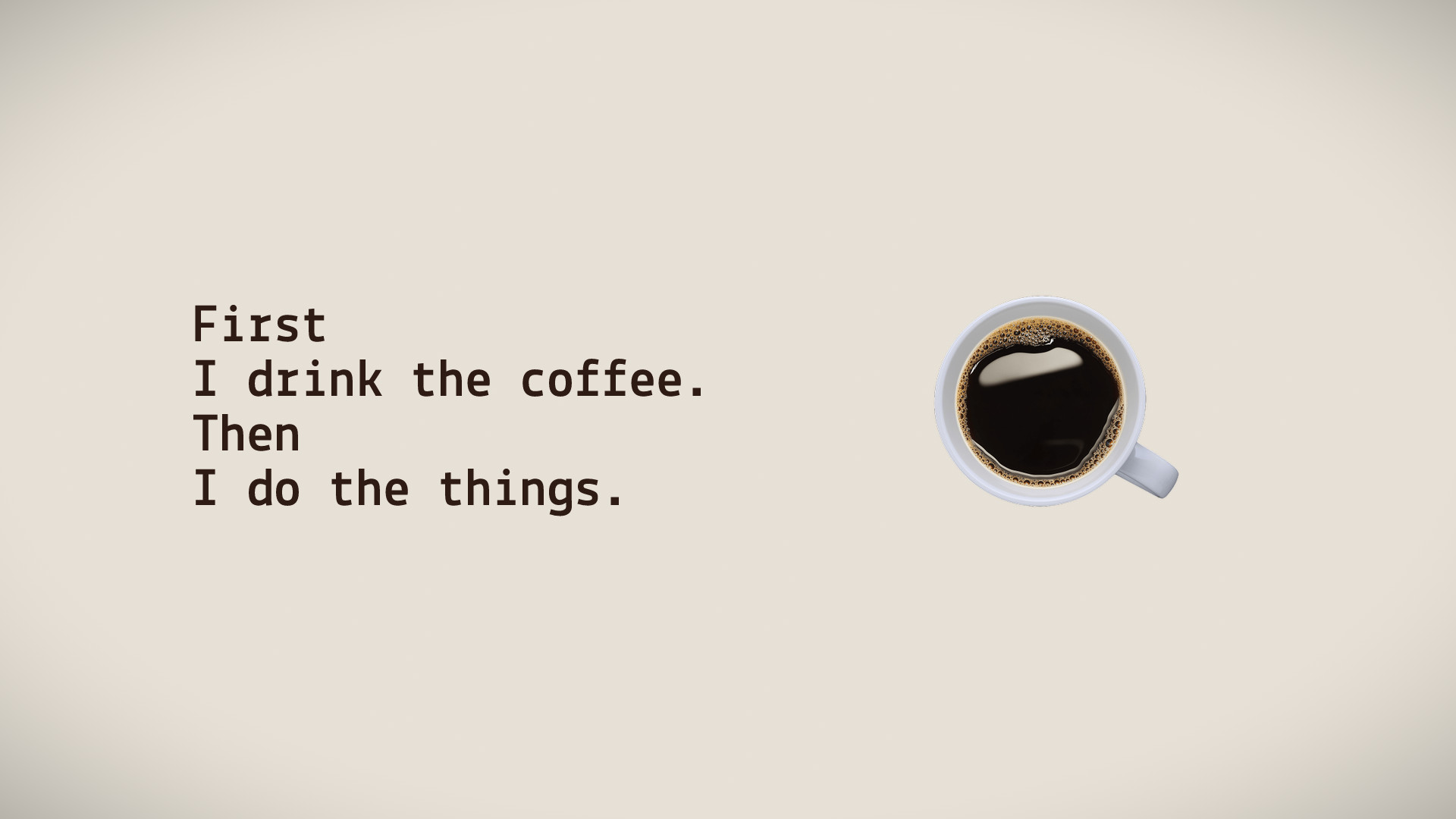 First, I drink the coffee, then I do the things.